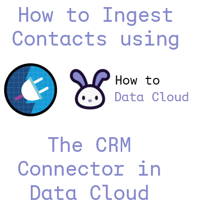 How to Ingest Contacts in Data Cloud using the Salesforce CRM&nbsp;Connector