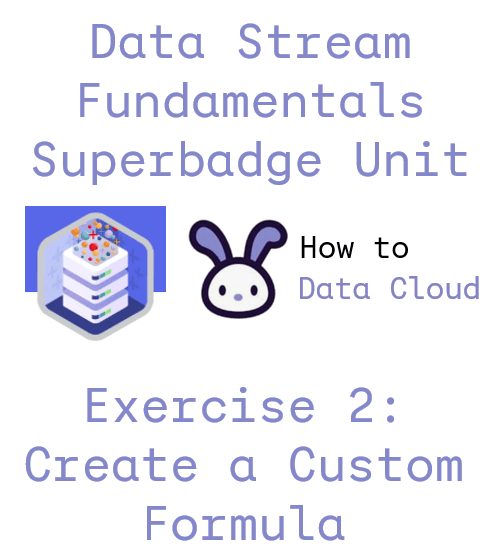 How to complete exercise 2: Create a Custom Formula of the Data Stream Fundamentals Superbadge&nbsp;Unit