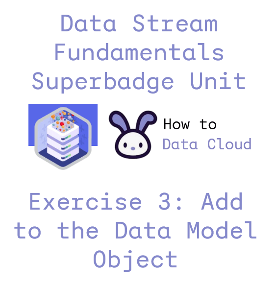 How to complete exercise 3: Add to the Data Model Object of the Data Stream Fundamentals Superbadge&nbsp;Unit